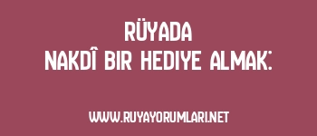 Rüyada Nakdî Bir Hediye Almak: