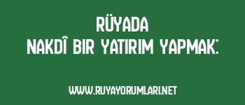 Rüyada Nakdî Bir Yatırım Yapmak: