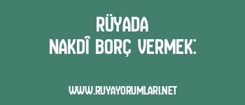 Rüyada Nakdî Borç Vermek:
