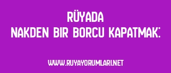 Rüyada Nakden Bir Borcu Kapatmak: