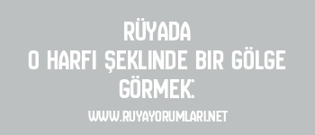 Rüyada O Harfi Şeklinde Bir Gölge Görmek: