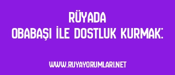 Rüyada Obabaşı İle Dostluk Kurmak: