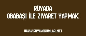Rüyada Obabaşı İle Ziyaret Yapmak:
