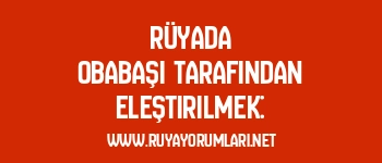 Rüyada Obabaşı Tarafından Eleştirilmek: