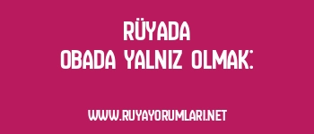 Rüyada Obada Yalnız Olmak:
