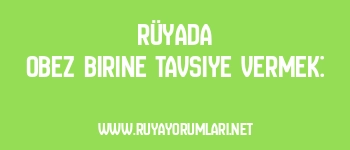 Rüyada Obez Birine Tavsiye Vermek: