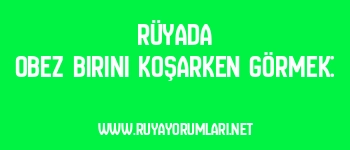 Rüyada Obez Birini Koşarken Görmek: