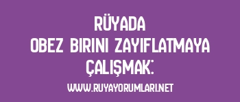 Rüyada Obez Birini Zayıflatmaya Çalışmak: