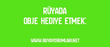 Rüyada Obje Hediye Etmek: