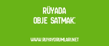 Rüyada Obje Satmak:
