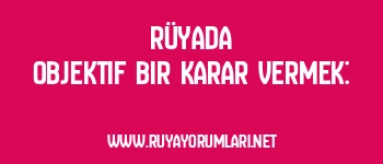 Rüyada Objektif Bir Karar Vermek: