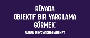 Rüyada Objektif Bir Yargılama Görmek: