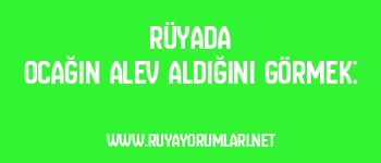 Rüyada Ocağın Alev Aldığını Görmek: