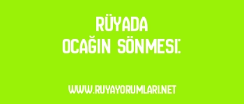 Rüyada Ocağın Sönmesi: