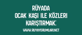 Rüyada Ocak Kaşı ile Közleri Karıştırmak: