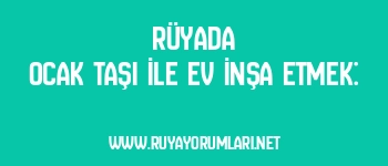 Rüyada Ocak Taşı İle Ev İnşa Etmek: