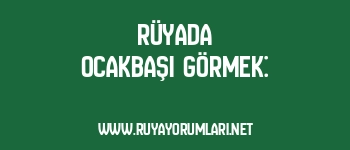 Rüyada Ocakbaşı Görmek: