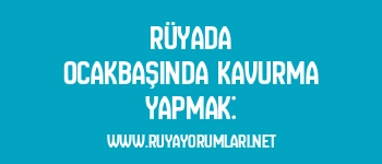 Rüyada Ocakbaşında Kavurma Yapmak: