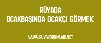 Rüyada Ocakbaşında Ocakçı Görmek: