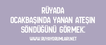 Rüyada Ocakbaşında Yanan Ateşin Söndüğünü Görmek: