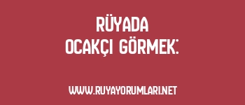 Rüyada Ocakçı Görmek: