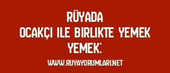Rüyada Ocakçı ile Birlikte Yemek Yemek:
