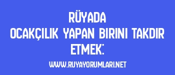 Rüyada Ocakçılık Yapan Birini Takdir Etmek: