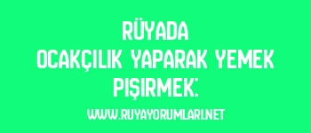 Rüyada Ocakçılık Yaparak Yemek Pişirmek: