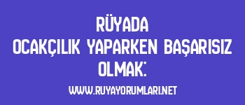 Rüyada Ocakçılık Yaparken Başarısız Olmak: