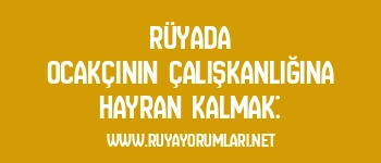 Rüyada Ocakçının Çalışkanlığına Hayran Kalmak: