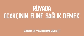 Rüyada Ocakçının Eline Sağlık Demek: