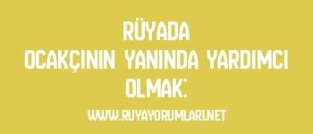 Rüyada Ocakçının Yanında Yardımcı Olmak: