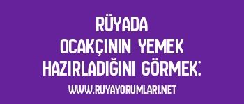 Rüyada Ocakçının Yemek Hazırladığını Görmek: