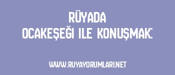 Rüyada Ocakeşeği ile Konuşmak: