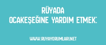 Rüyada Ocakeşeğine Yardım Etmek: