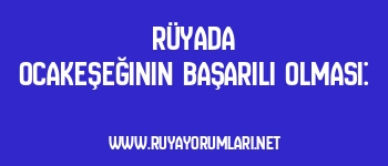 Rüyada Ocakeşeğinin Başarılı Olması: