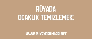 Rüyada Ocaklık Temizlemek: