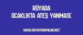 Rüyada Ocaklıkta Ateş Yanması: