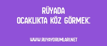 Rüyada Ocaklıkta Köz Görmek: