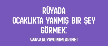 Rüyada Ocaklıkta Yanmış Bir Şey Görmek: