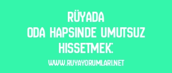 Rüyada Oda Hapsinde Umutsuz Hissetmek: