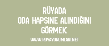 Rüyada Oda Hapsine Alındığını Görmek: