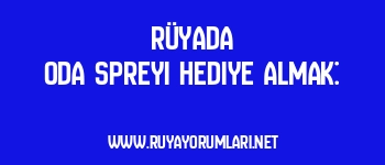 Rüyada Oda Spreyi Hediye Almak: