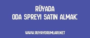 Rüyada Oda Spreyi Satın Almak: