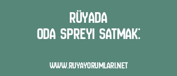 Rüyada Oda Spreyi Satmak: