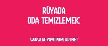 Rüyada Oda Temizlemek: