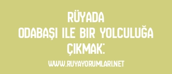 Rüyada Odabaşı ile Bir Yolculuğa Çıkmak: