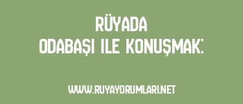Rüyada Odabaşı ile Konuşmak: