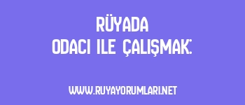 Rüyada Odacı ile Çalışmak: