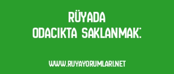 Rüyada Odacıkta Saklanmak: